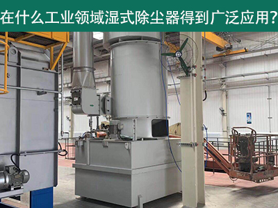 在什么工业领域湿式除尘器得到广泛应用？