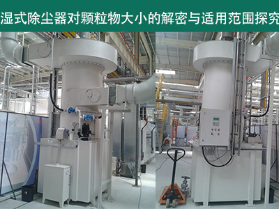 湿式除尘器：颗粒物大小的解密与适用范围探究