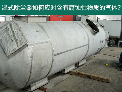 湿式除尘器如何应对含有腐蚀性物质的气体？